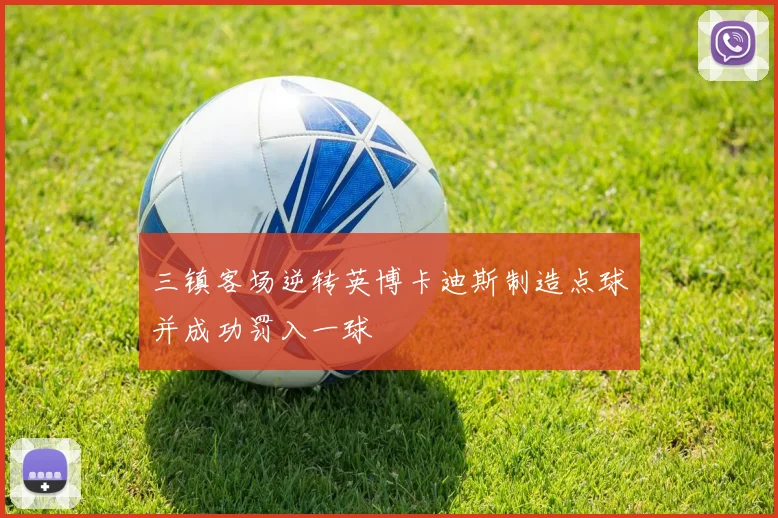 三镇客场逆转英博卡迪斯制造点球并成功罚入一球